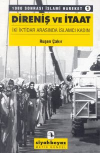 Direniş ve İtaat - İki İktidar Arasında İslamcı Kadın - 1980 Sonrası İslami Hareket-1